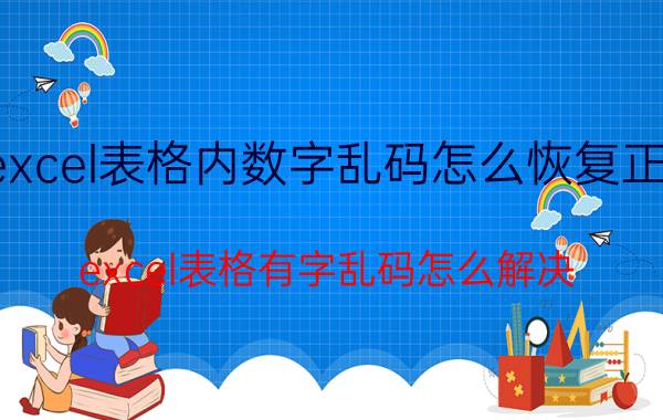 excel表格内数字乱码怎么恢复正常 excel表格有字乱码怎么解决？